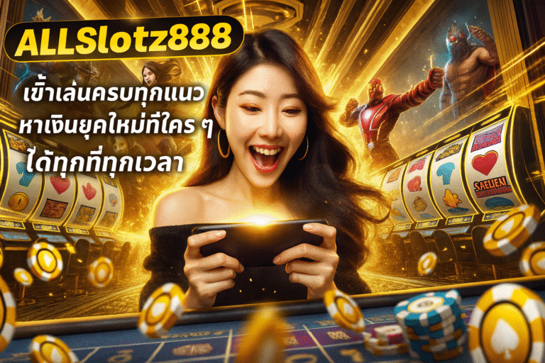 Allslotz888 เข้าเล่นครบทุกแนว หาเงินยุคใหม่ที่ใคร ๆ ก็นิยม ได้ทุกที่ทุกเวลา